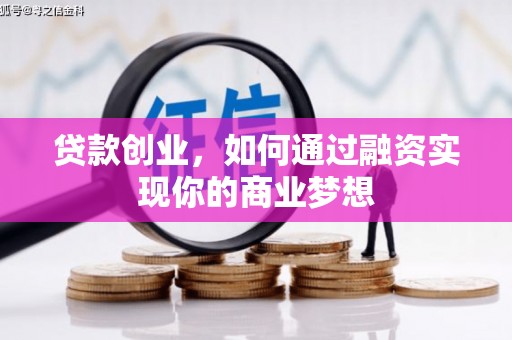 甘德贷款创业，如何通过融资实现你的商业梦想