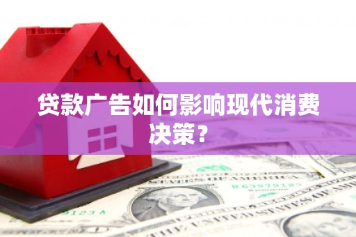 甘德贷款广告如何影响现代消费决策？