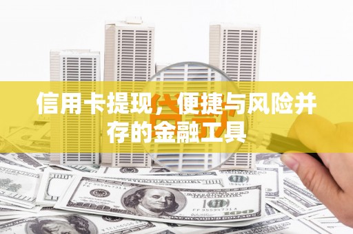 甘德信用卡提现，便捷与风险并存的金融工具