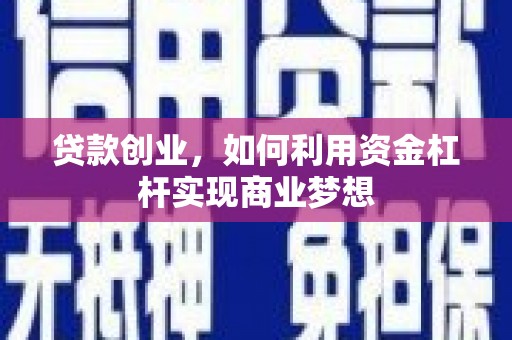 甘德贷款创业，如何利用资金杠杆实现商业梦想