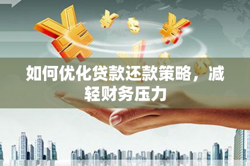 甘德如何优化贷款还款策略，减轻财务压力