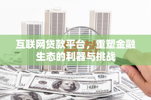 甘德互联网贷款平台，重塑金融生态的利器与挑战