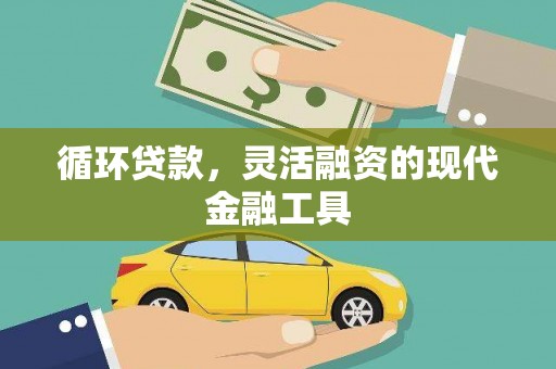 甘德循环贷款，灵活融资的现代金融工具
