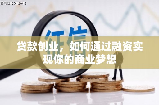甘德贷款创业，如何通过融资实现你的商业梦想