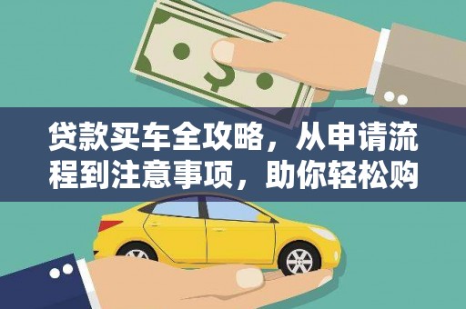 甘德贷款买车全攻略，从申请流程到注意事项，助你轻松购车
